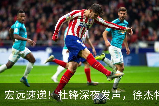 宏远速递！杜锋深夜发声，徐杰特训成果斐然，黄明依或租借离队